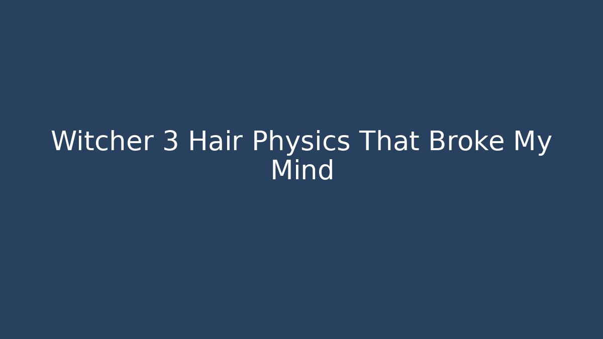 Witcher 3 Hair Physics That Broke My Mind - Create More Assets
