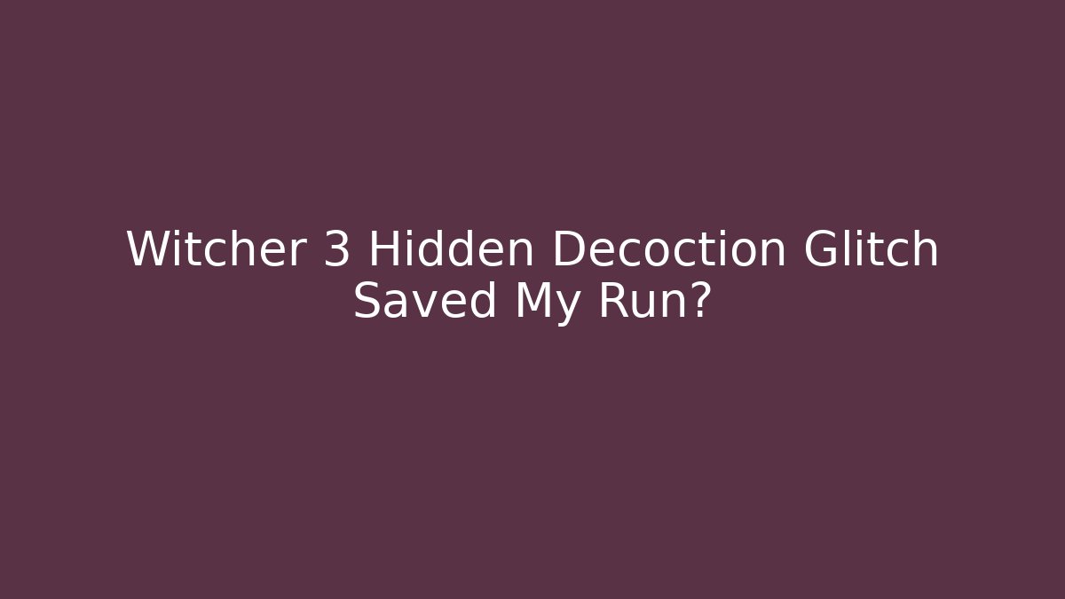 Witcher 3 Hidden Decoction Glitch Saved My Run?