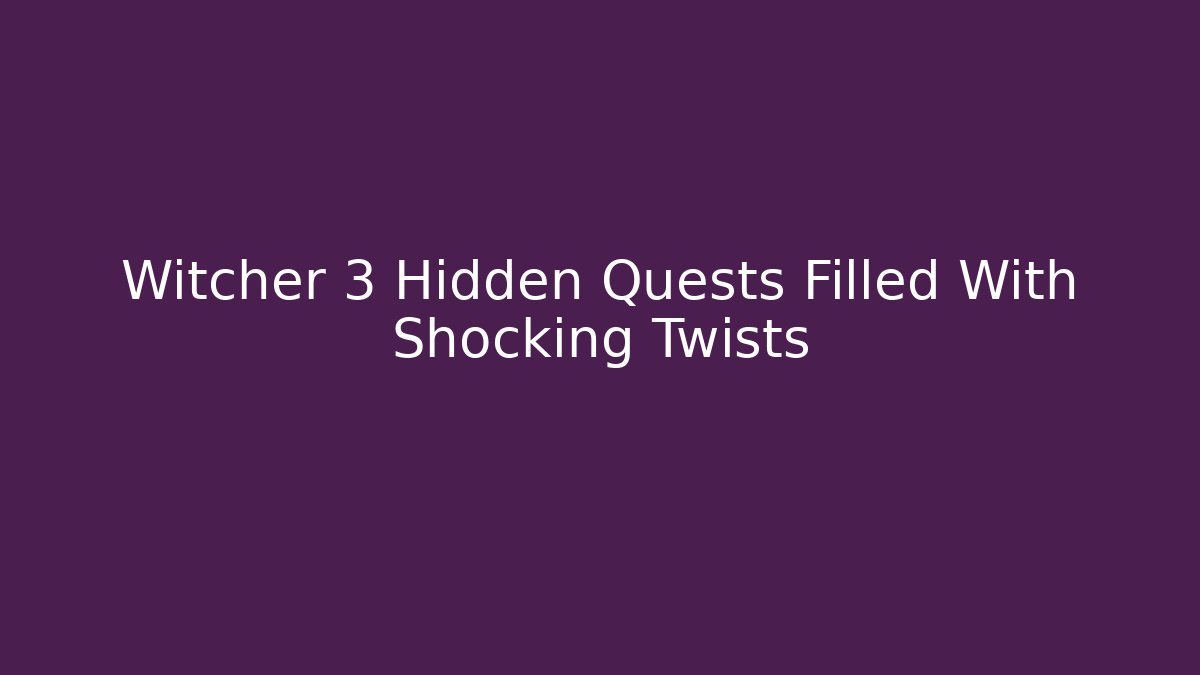 Witcher 3 Hidden Quests Filled With Shocking Twists - Create More Assets