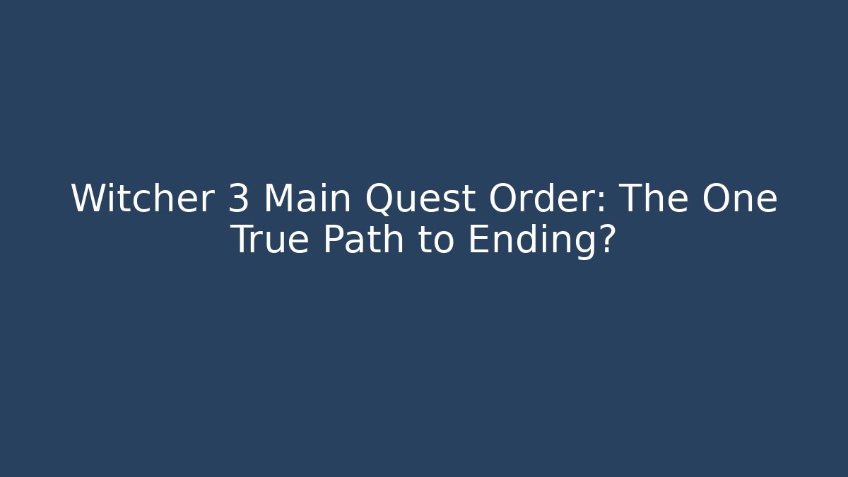 Witcher 3 Main Quest Order: The One True Path to Ending?