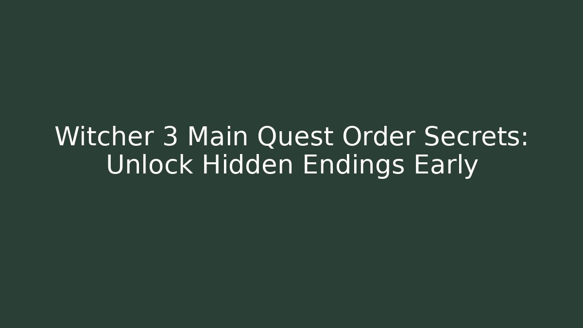 Witcher 3 Main Quest Order Secrets: Unlock Hidden Endings Early