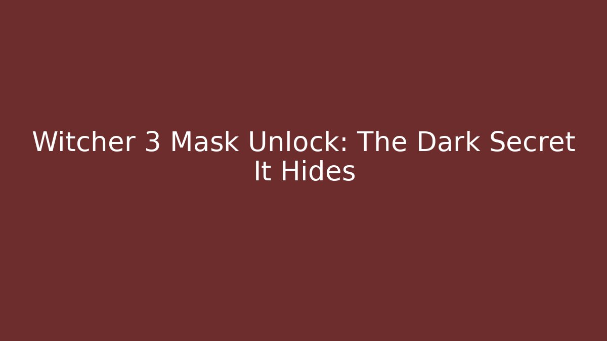Witcher 3 Mask Unlock: The Dark Secret It Hides