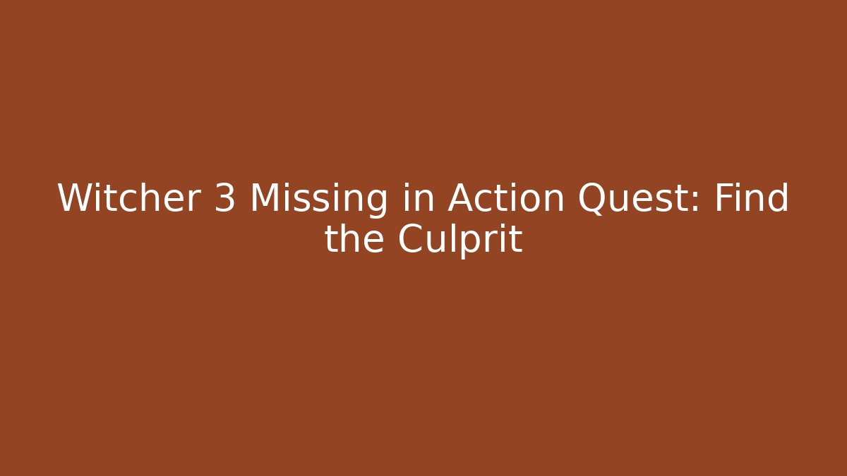 Witcher 3 Missing in Action Quest: Find the Culprit