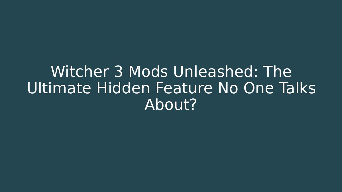 Witcher 3 Mods Unleashed: The Ultimate Hidden Feature No One Talks About?