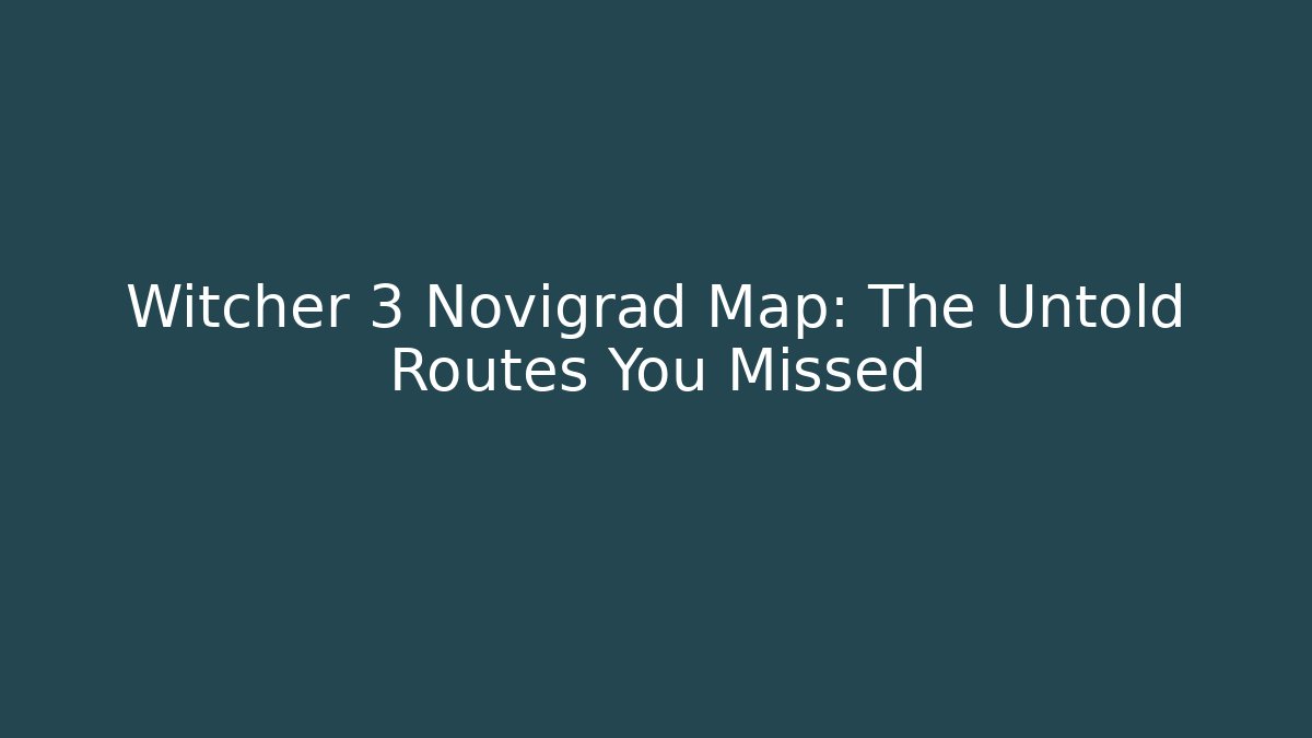 Witcher 3 Novigrad Map: The Untold Routes You Missed