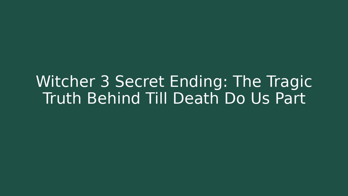 Witcher 3 Secret Ending: The Tragic Truth Behind Till Death Do Us Part