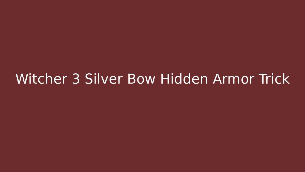 Witcher 3 Silver Bow Hidden Armor Trick