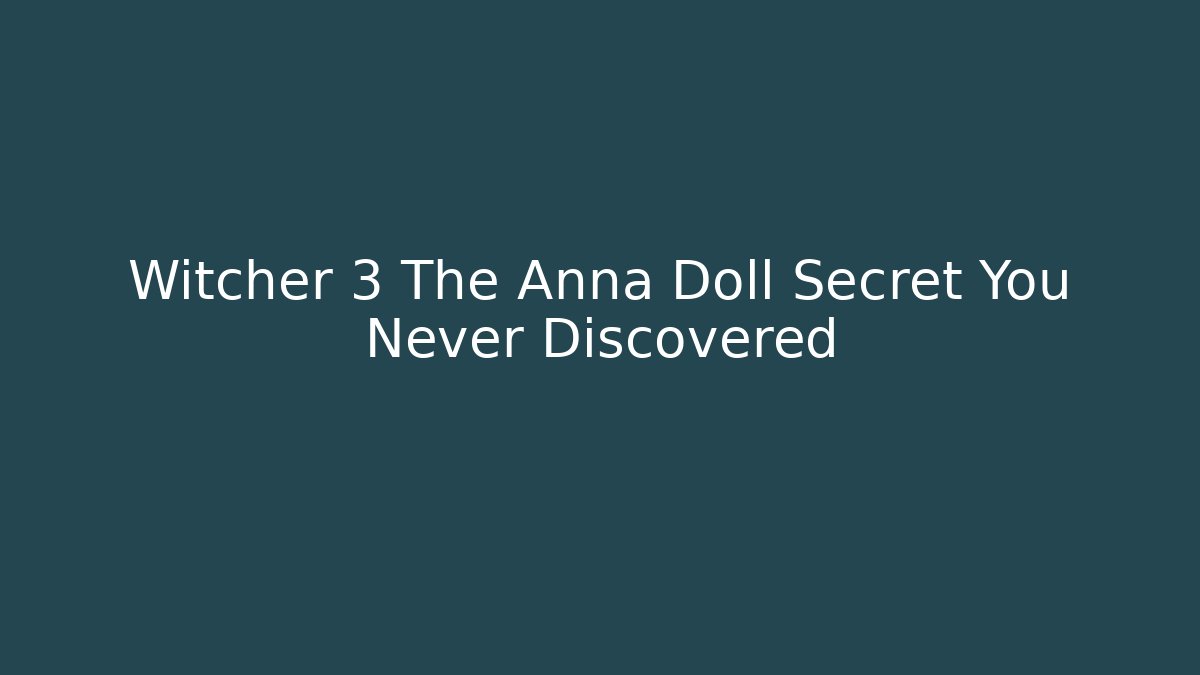 Witcher 3 The Anna Doll Secret You Never Discovered