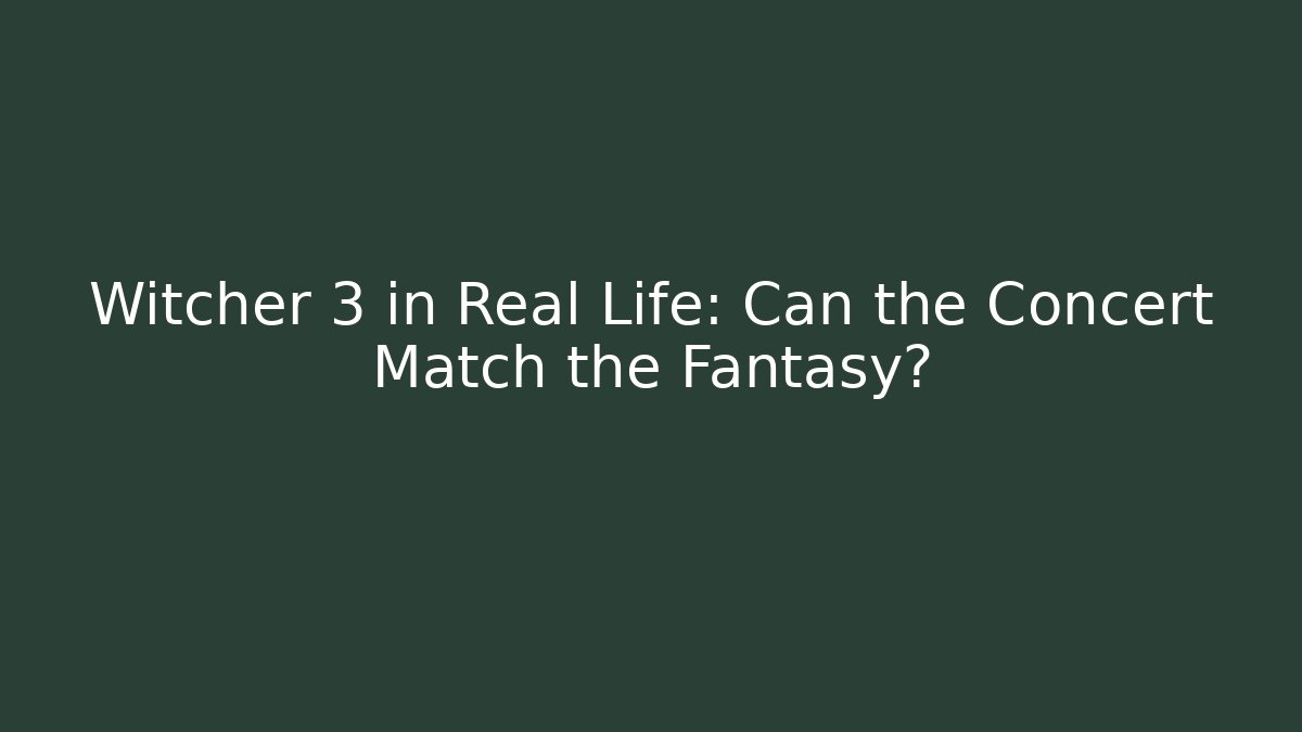 Witcher 3 in Real Life: Can the Concert Match the Fantasy?