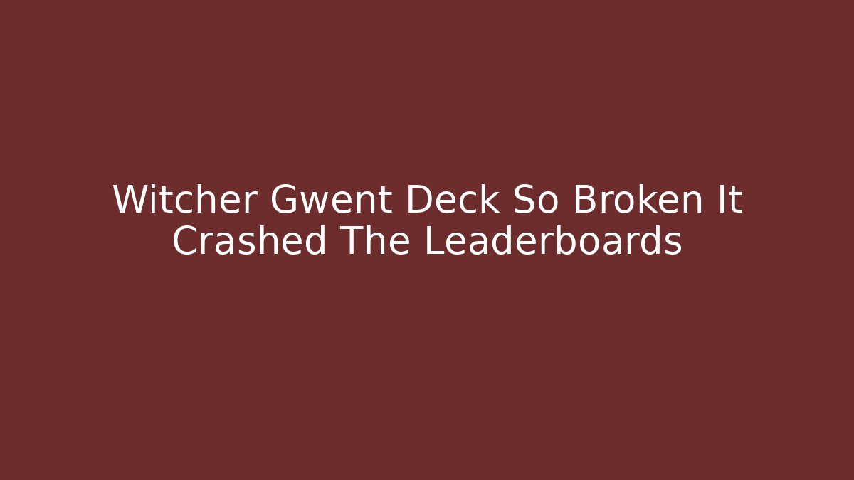 Witcher Gwent Deck So Broken It Crashed The Leaderboards - Create More Assets