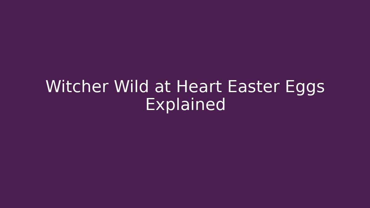 Witcher Wild at Heart Easter Eggs Explained - Create More Assets