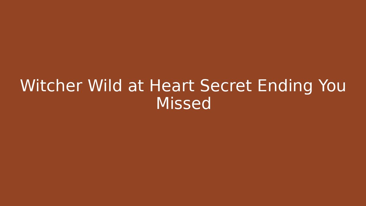 Witcher Wild at Heart Secret Ending You Missed