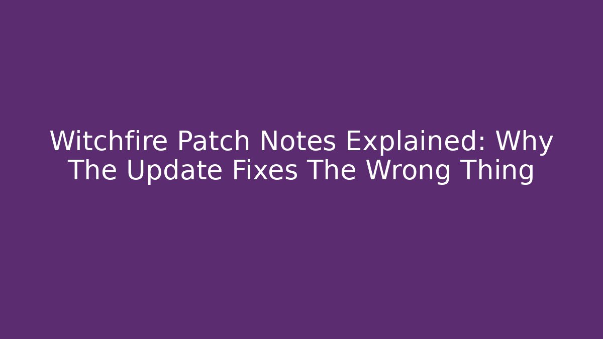 Witchfire Patch Notes Explained: Why The Update Fixes The Wrong Thing