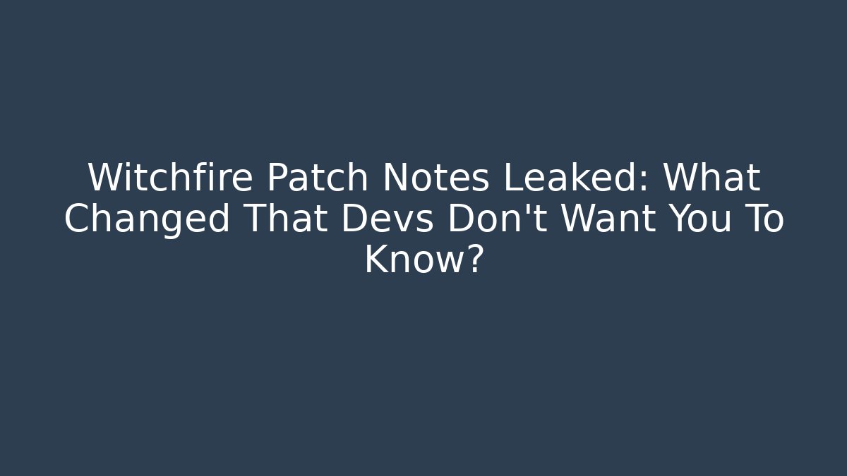 Witchfire Patch Notes Leaked: What Changed That Devs Don’t Want You To Know? - Create More Assets