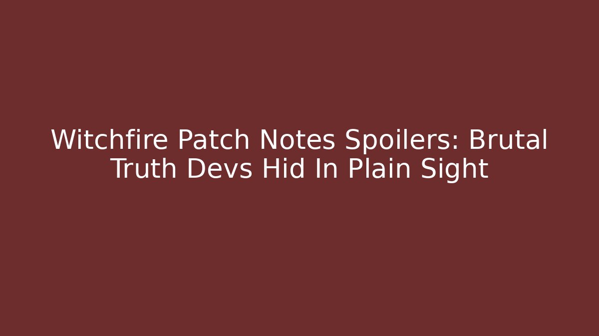 Witchfire Patch Notes Spoilers: Brutal Truth Devs Hid In Plain Sight - Create More Assets