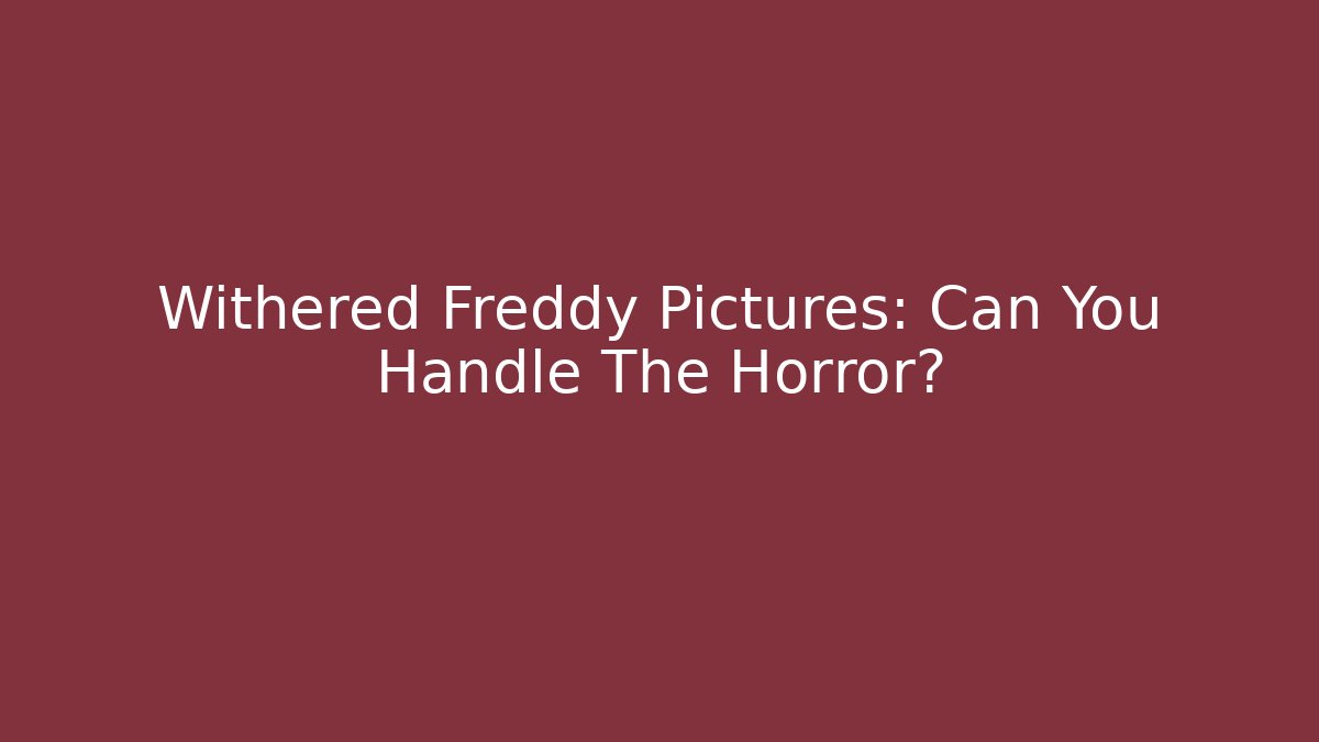 Withered Freddy Pictures: Can You Handle The Horror?