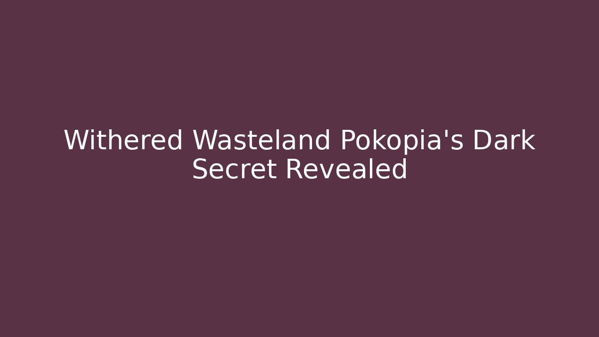 Withered Wasteland Pokopia's Dark Secret Revealed