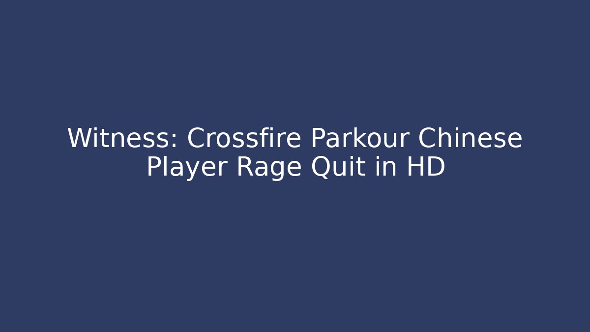 Witness: Crossfire Parkour Chinese Player Rage Quit in HD