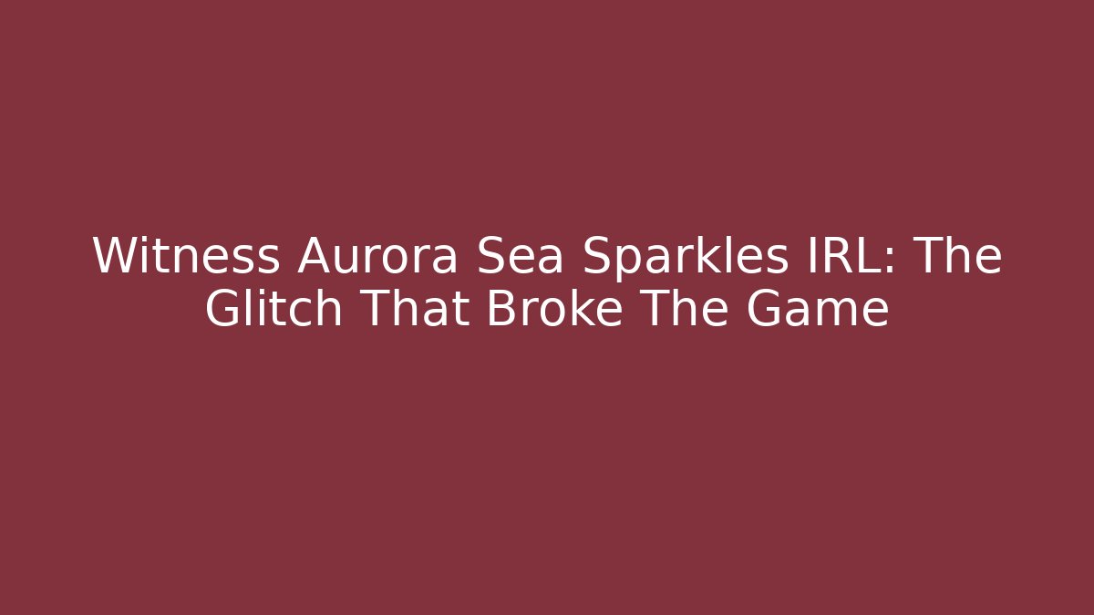 Witness Aurora Sea Sparkles IRL: The Glitch That Broke The Game
