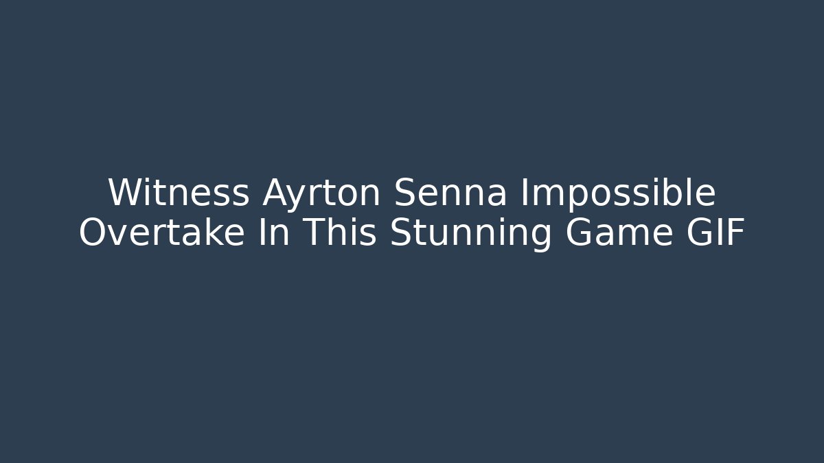 Witness Ayrton Senna Impossible Overtake In This Stunning Game GIF