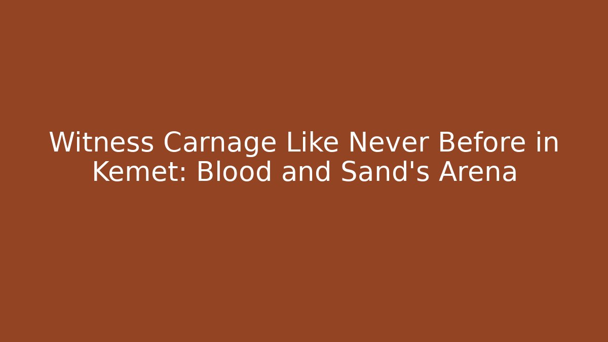 Witness Carnage Like Never Before in Kemet: Blood and Sand's Arena