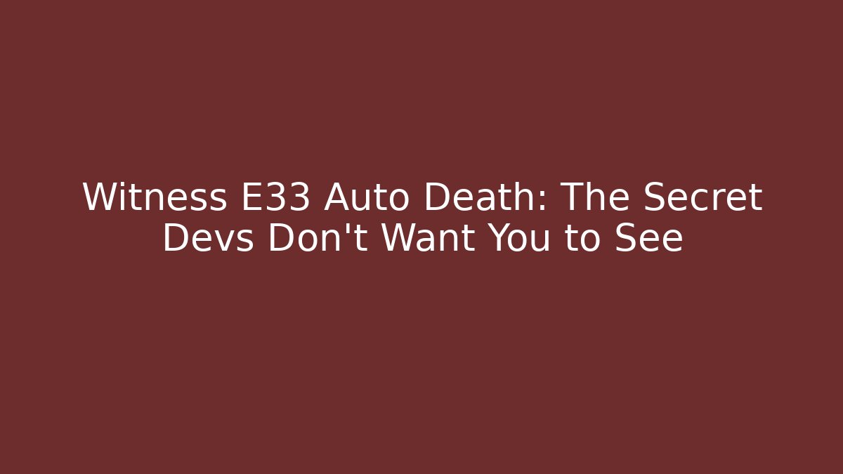 Witness E33 Auto Death: The Secret Devs Don't Want You to See