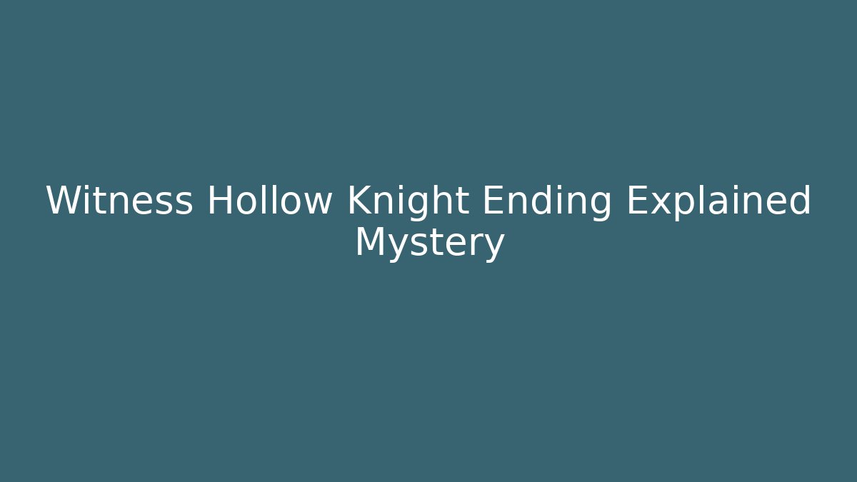 Witness Hollow Knight Ending Explained Mystery