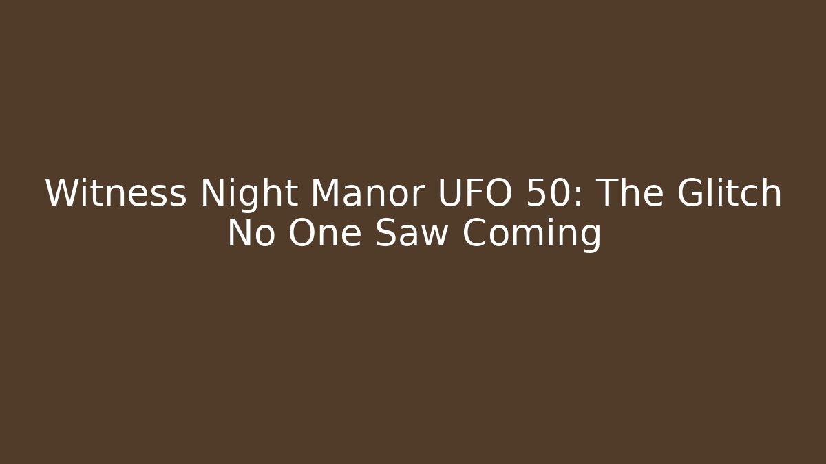Witness Night Manor UFO 50: The Glitch No One Saw Coming