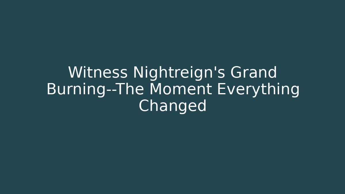Witness Nightreign's Grand Burning—The Moment Everything Changed