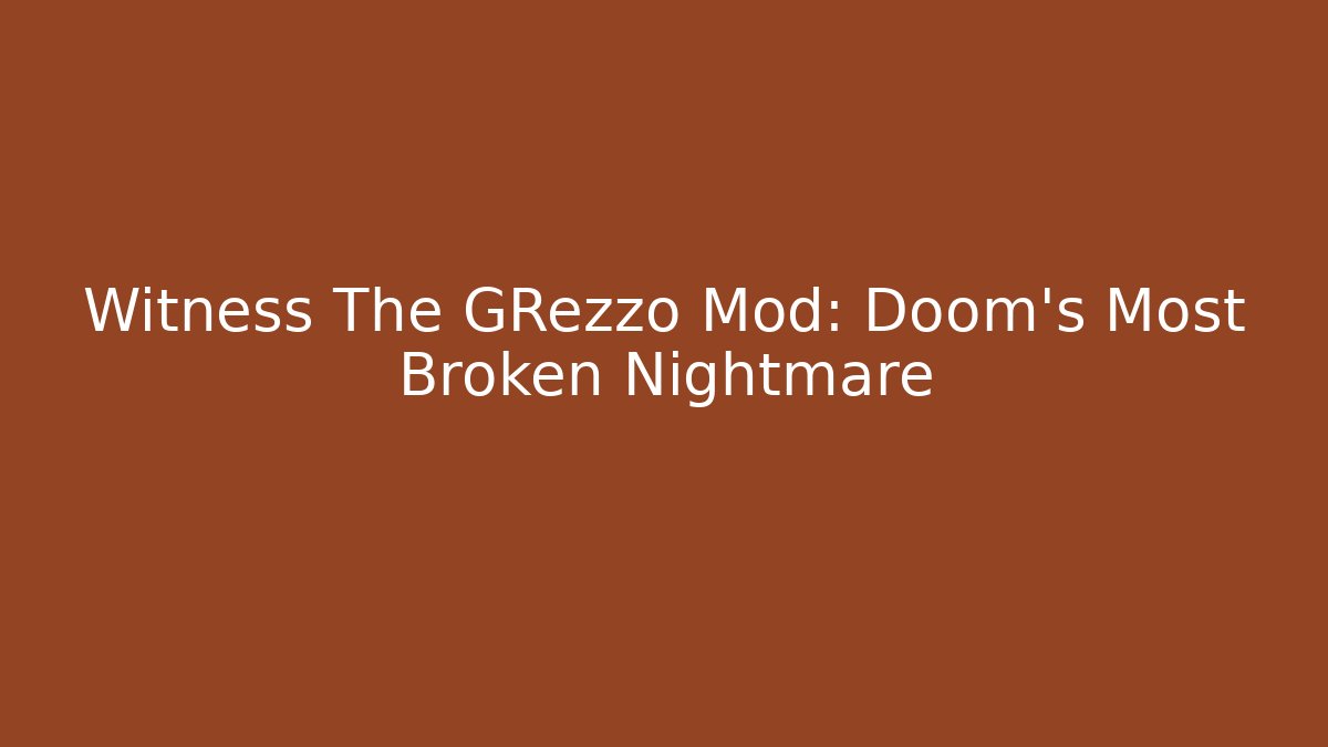 Witness The GRezzo Mod: Doom's Most Broken Nightmare