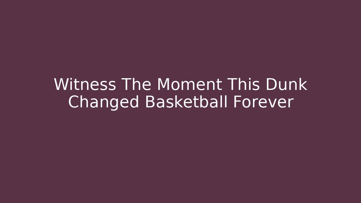 Witness The Moment This Dunk Changed Basketball Forever