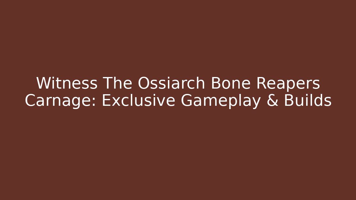 Witness The Ossiarch Bone Reapers Carnage: Exclusive Gameplay & Builds