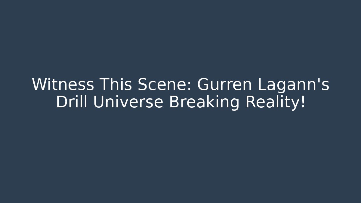 Witness This Scene: Gurren Lagann's Drill Universe Breaking Reality!