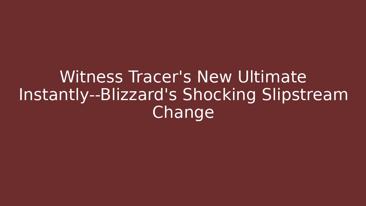 Witness Tracer’s New Ultimate Instantly—Blizzard’s Shocking Slipstream Change