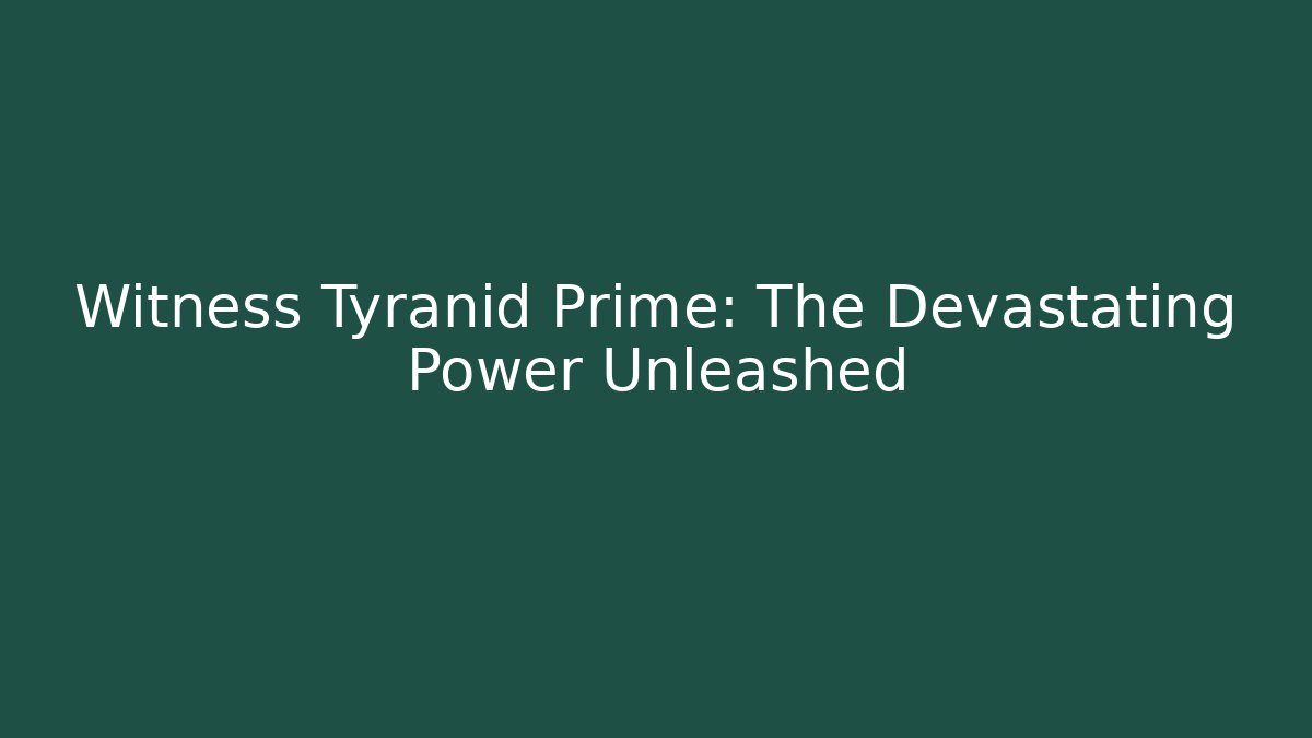Witness Tyranid Prime: The Devastating Power Unleashed - Create More Assets