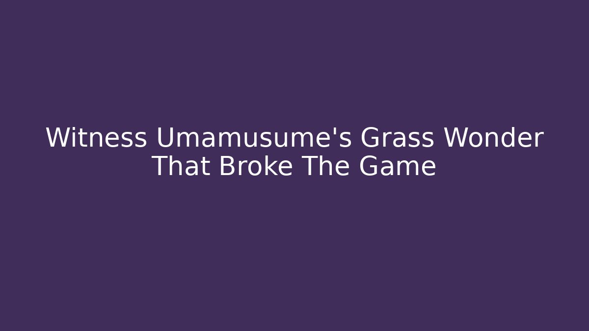 Witness Umamusume's Grass Wonder That Broke The Game