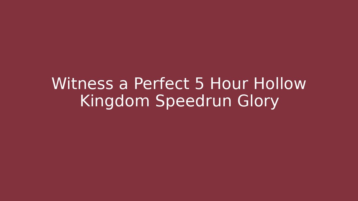 Witness a Perfect 5 Hour Hollow Kingdom Speedrun Glory