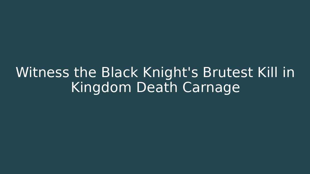 Witness the Black Knight's Brutest Kill in Kingdom Death Carnage