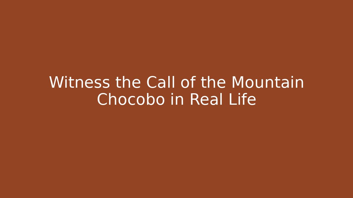 Witness the Call of the Mountain Chocobo in Real Life