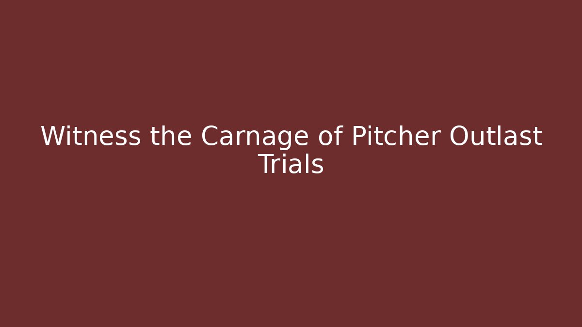 Witness the Carnage of Pitcher Outlast Trials