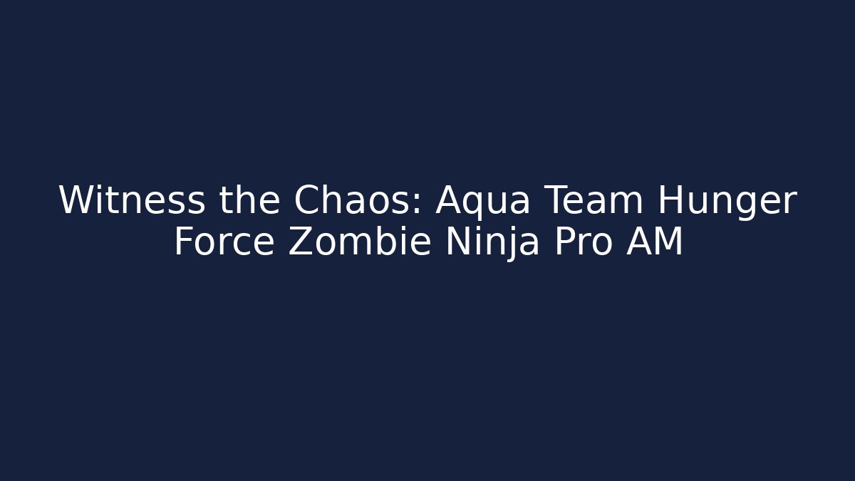 Witness the Chaos: Aqua Team Hunger Force Zombie Ninja Pro AM