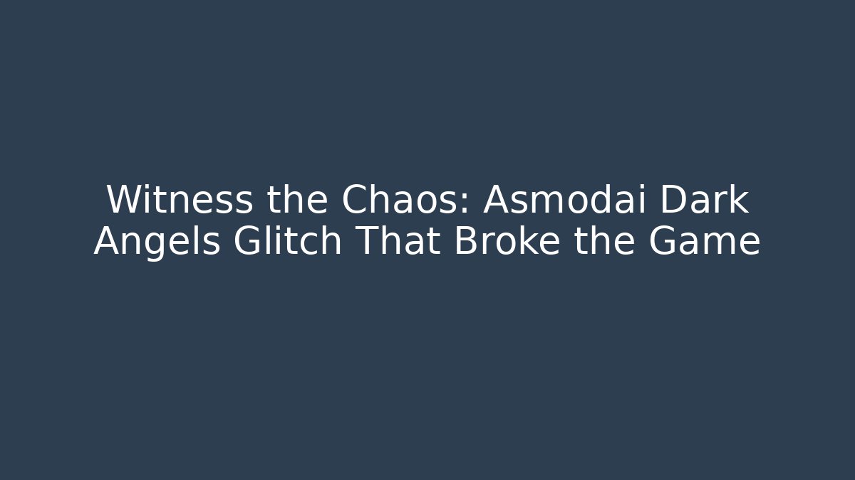 Witness the Chaos: Asmodai Dark Angels Glitch That Broke the Game