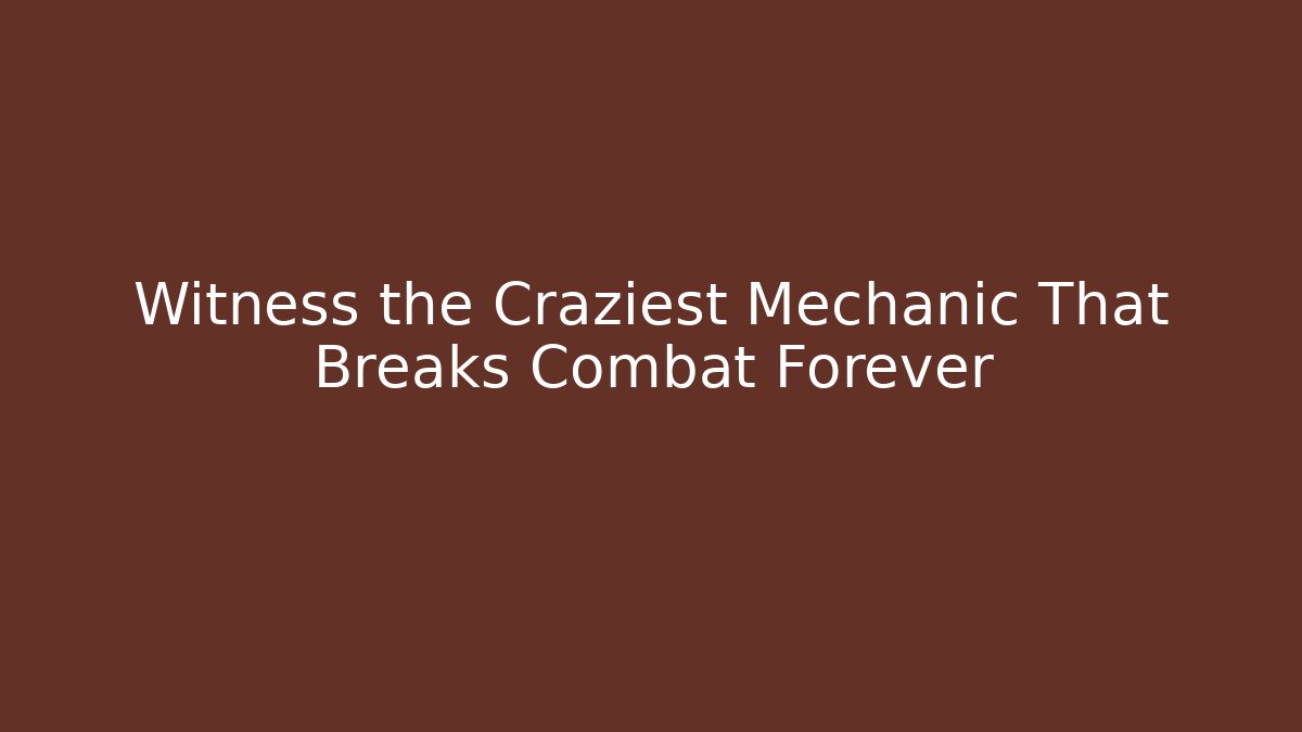 Witness the Craziest Mechanic That Breaks Combat Forever