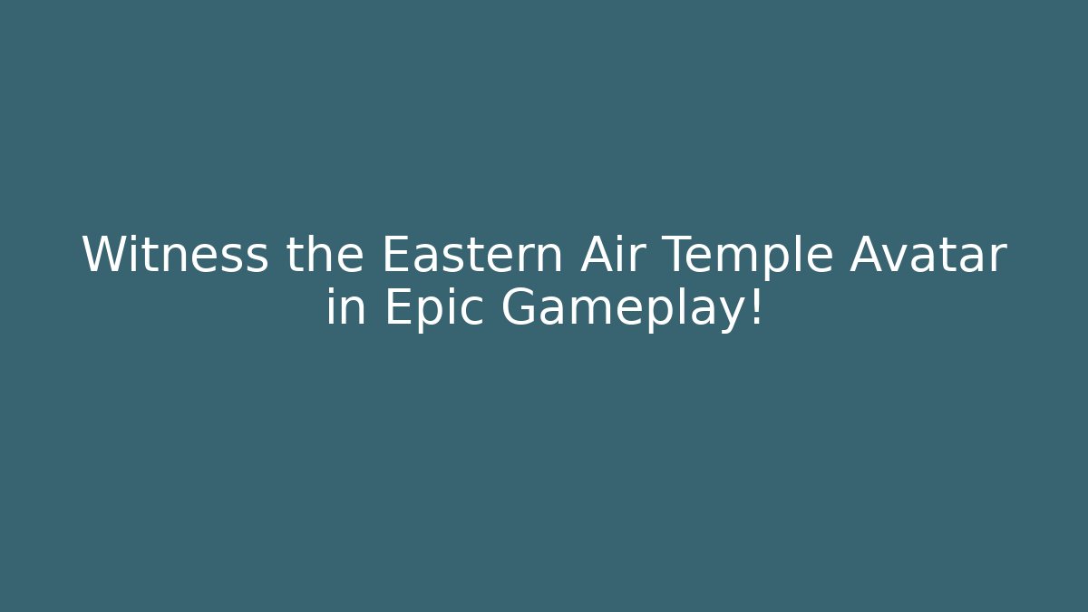 Witness the Eastern Air Temple Avatar in Epic Gameplay!