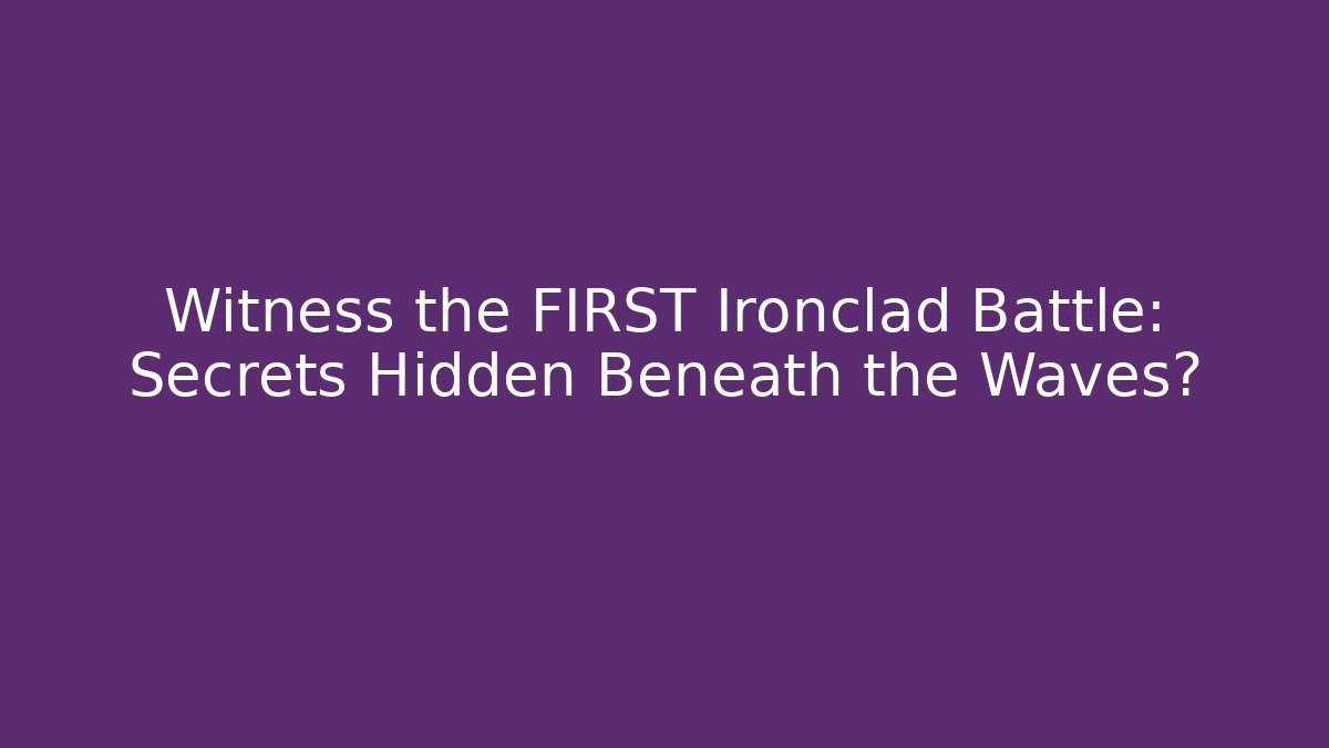 Witness the FIRST Ironclad Battle: Secrets Hidden Beneath the Waves?