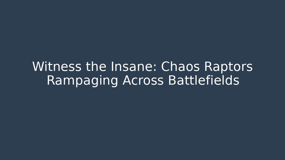 Witness the Insane: Chaos Raptors Rampaging Across Battlefields