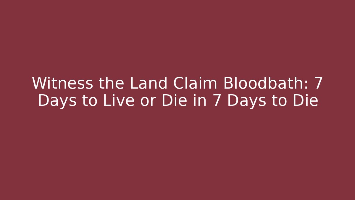 Witness the Land Claim Bloodbath: 7 Days to Live or Die in 7 Days to Die