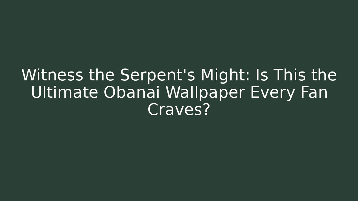 Witness the Serpent's Might: Is This the Ultimate Obanai Wallpaper Every Fan Craves?