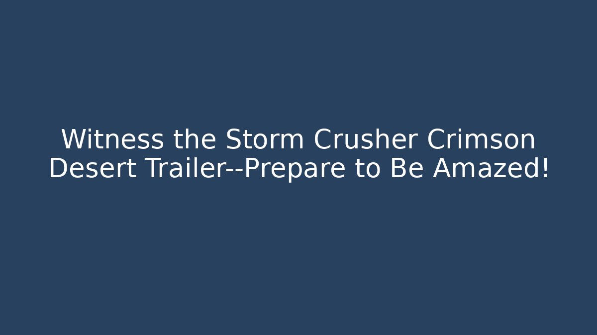Witness the Storm Crusher Crimson Desert Trailer—Prepare to Be Amazed!