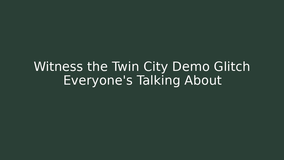 Witness the Twin City Demo Glitch Everyone's Talking About